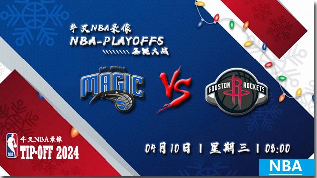 2024年04月10日NBA常规赛 魔术vs火箭直播比赛前瞻分析